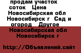 продам участок 5.5  соток › Цена ­ 95 000 - Новосибирская обл., Новосибирск г. Сад и огород » Другое   . Новосибирская обл.,Новосибирск г.